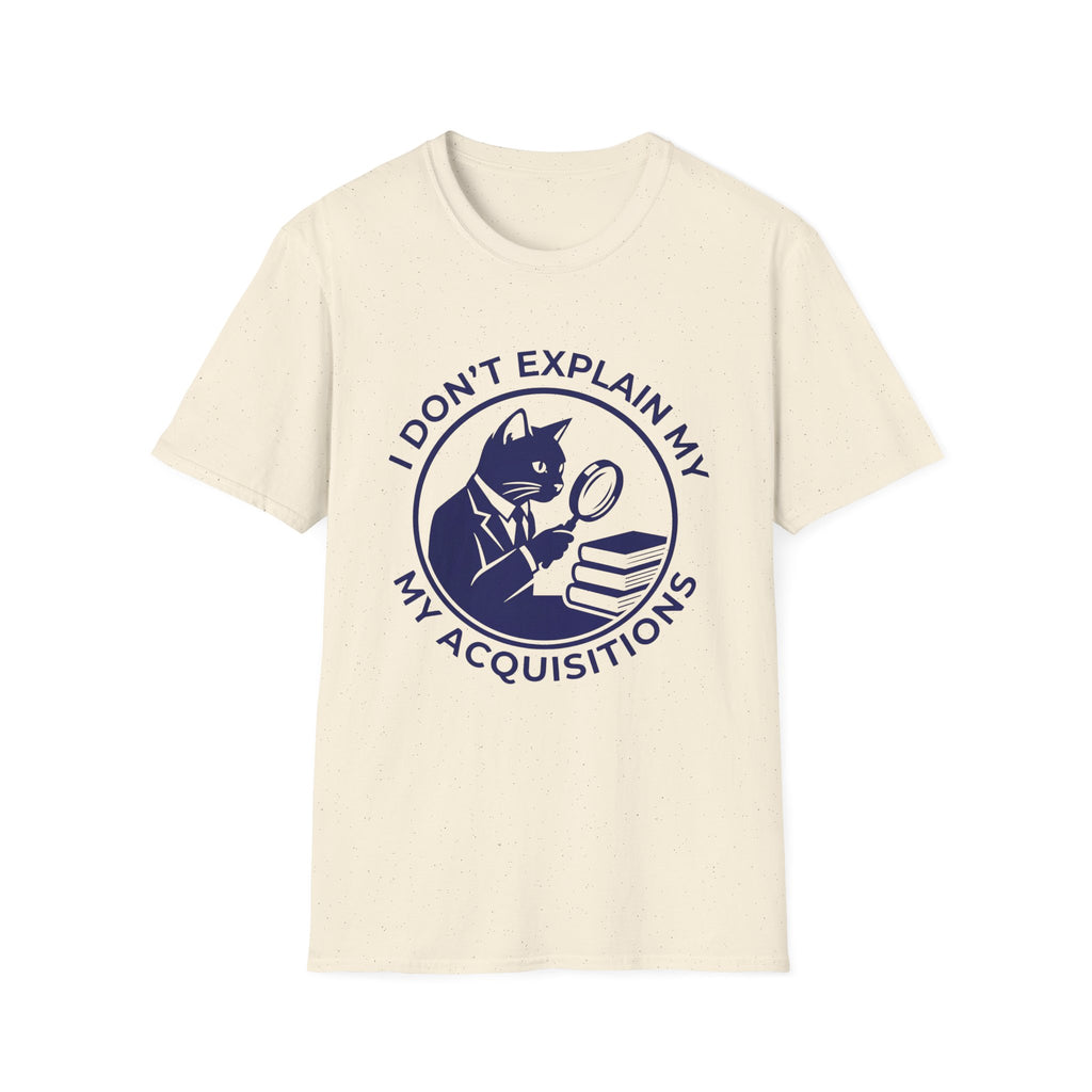 I Don't Explain My Acquisitions T-Shirt