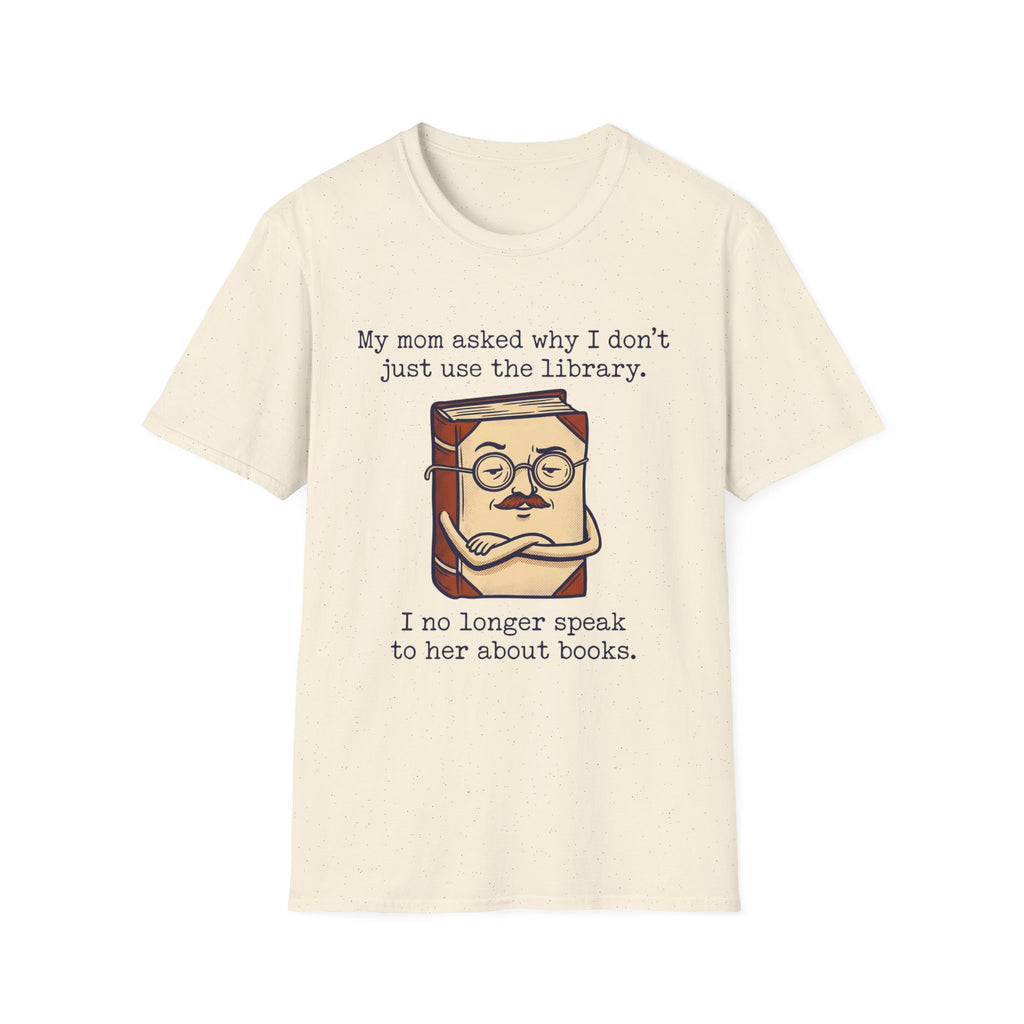 My Mom Asked Why I Don't Just Use The Library T-Shirt