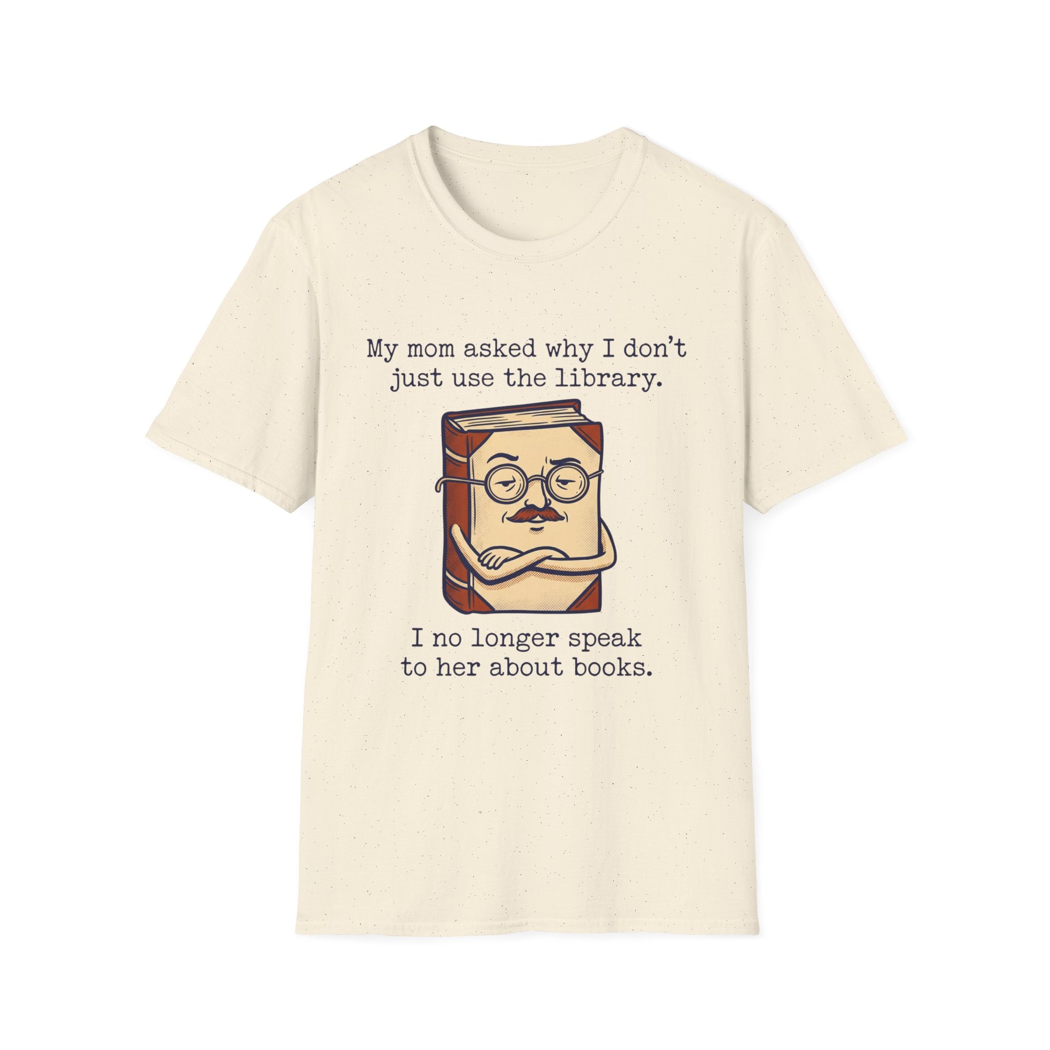 My Mom Asked Why I Don't Just Use The Library T-Shirt