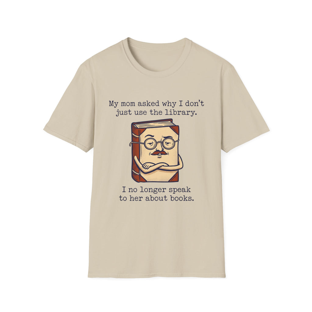 My Mom Asked Why I Don't Just Use The Library T-Shirt