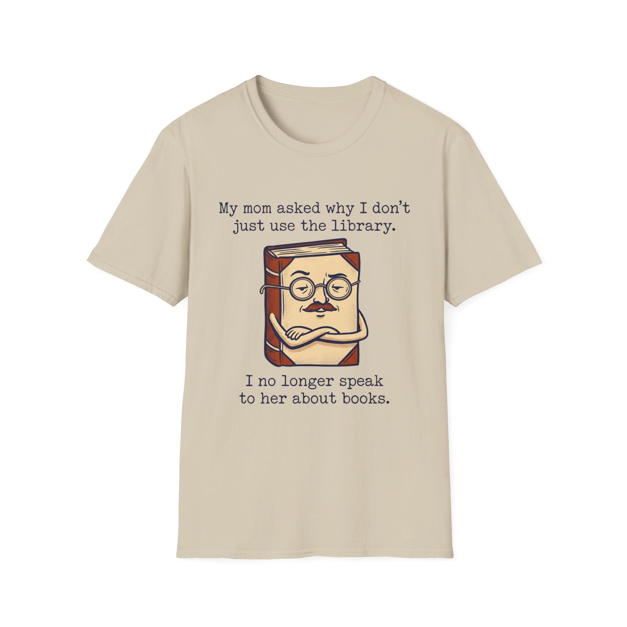My Mom Asked Why I Don't Just Use The Library T-Shirt