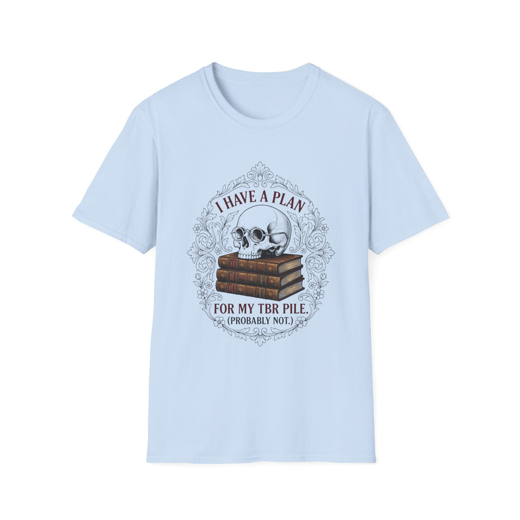 I Have A Plan For My TBR Pile Probably Not T-Shirt