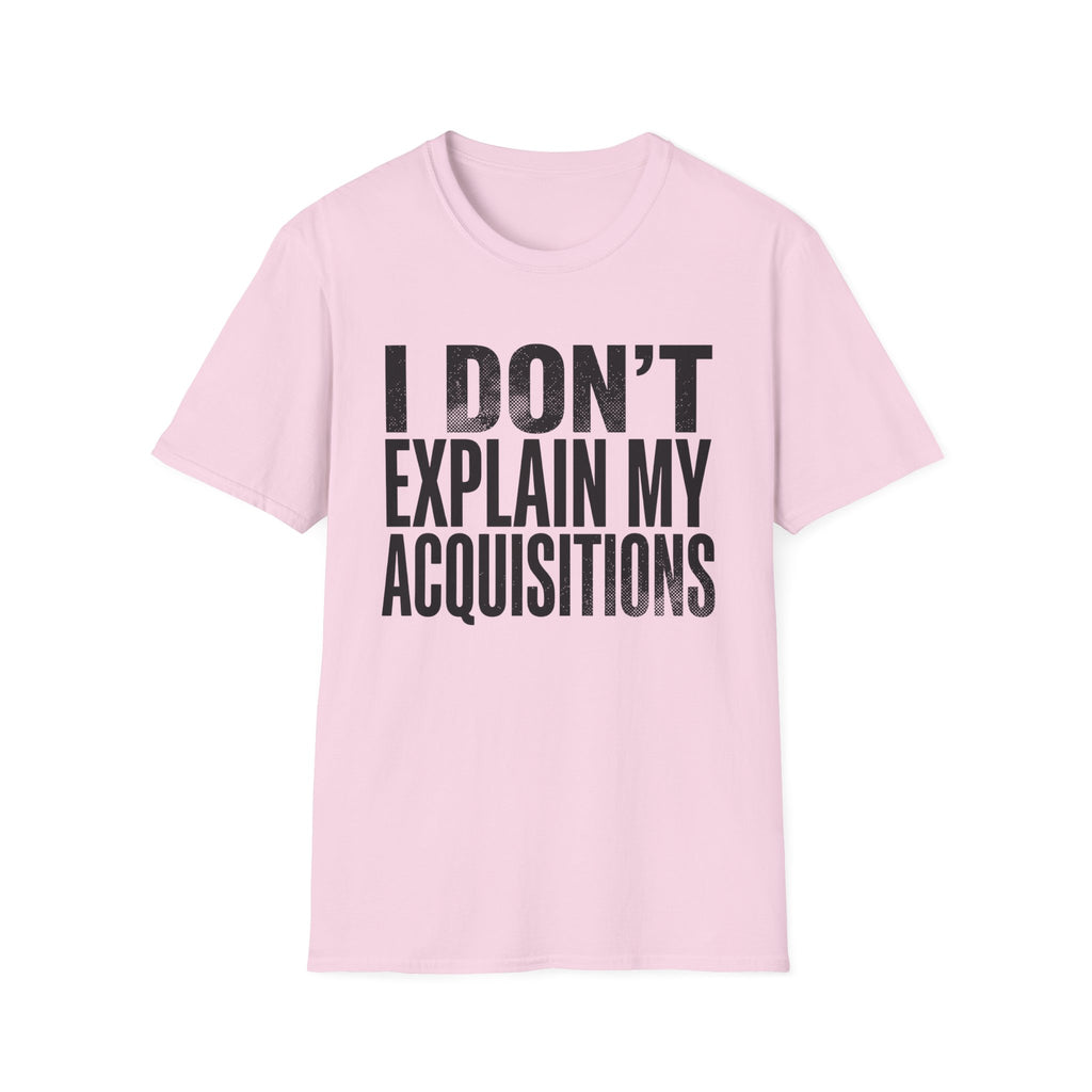 I Don't Explain My Acquisitions T-Shirt