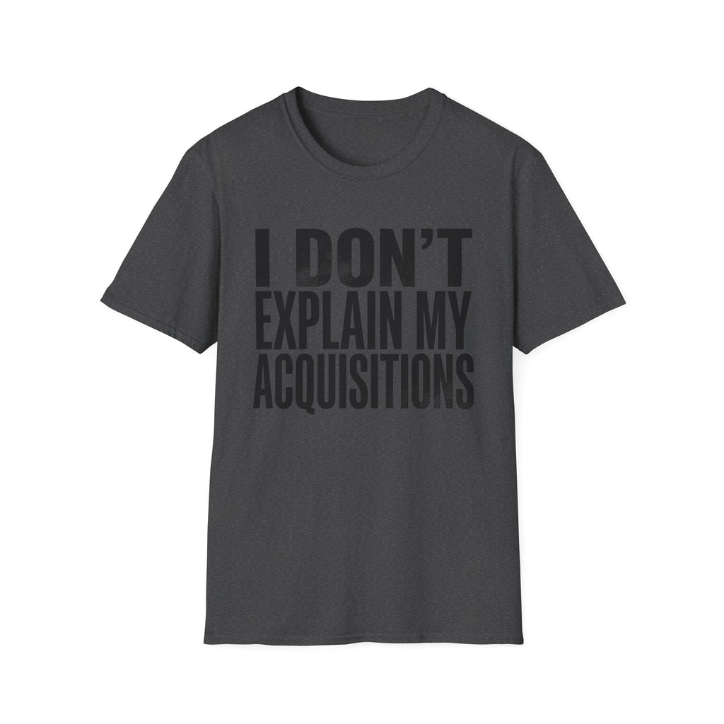 I Don't Explain My Acquisitions T-Shirt