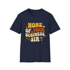 None Of Your Business Sir T-Shirt