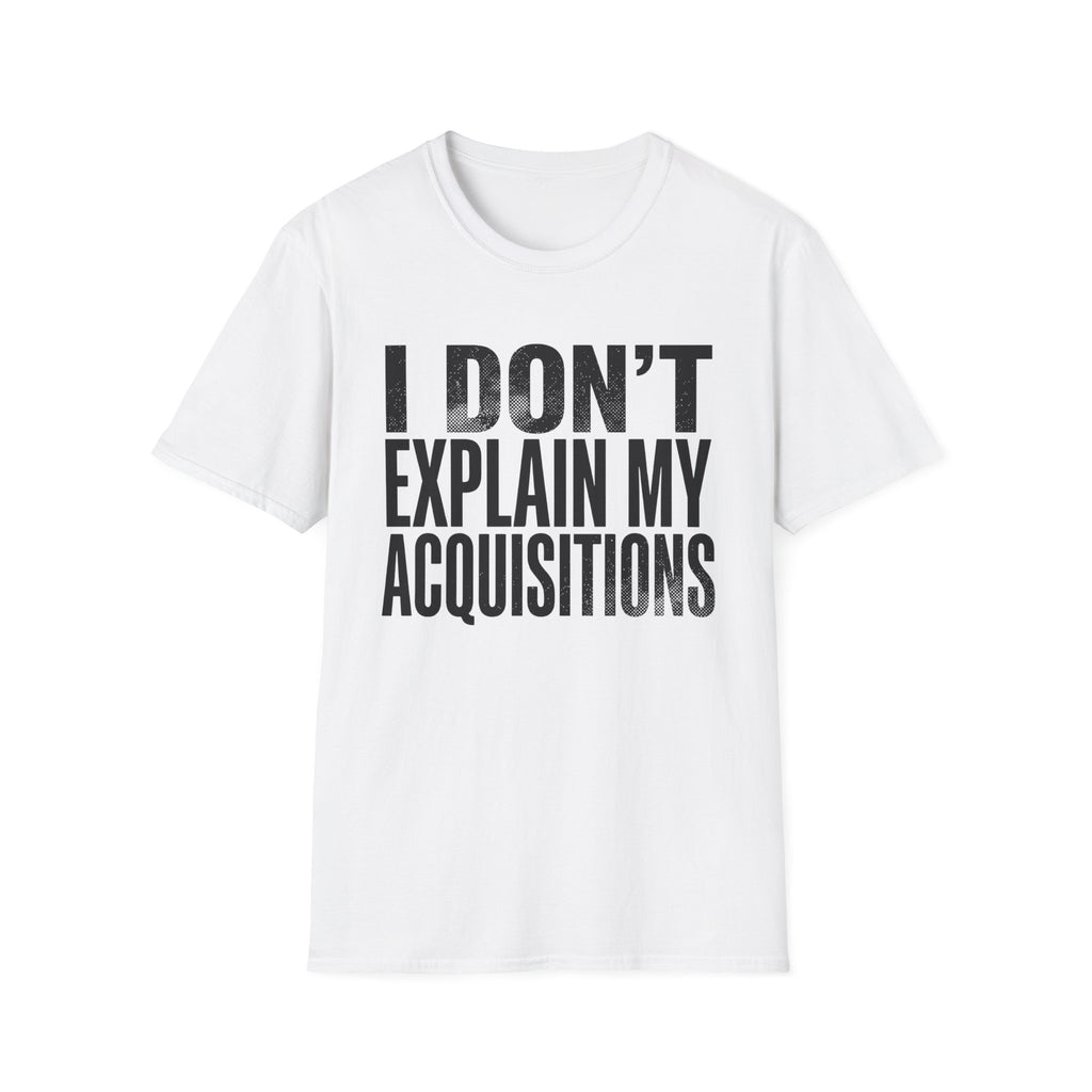 I Don't Explain My Acquisitions T-Shirt