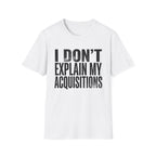 I Don't Explain My Acquisitions T-Shirt