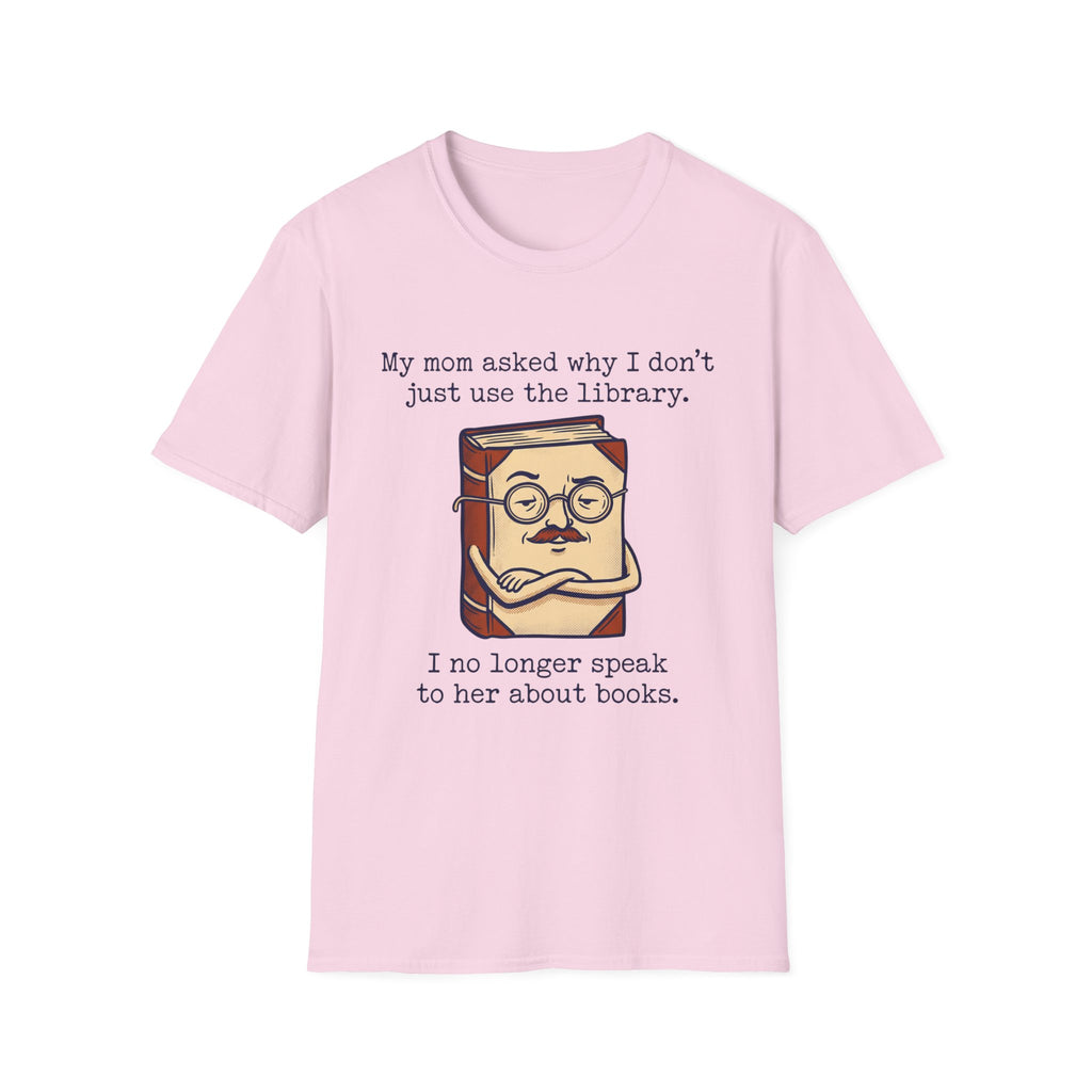 My Mom Asked Why I Don't Just Use The Library T-Shirt