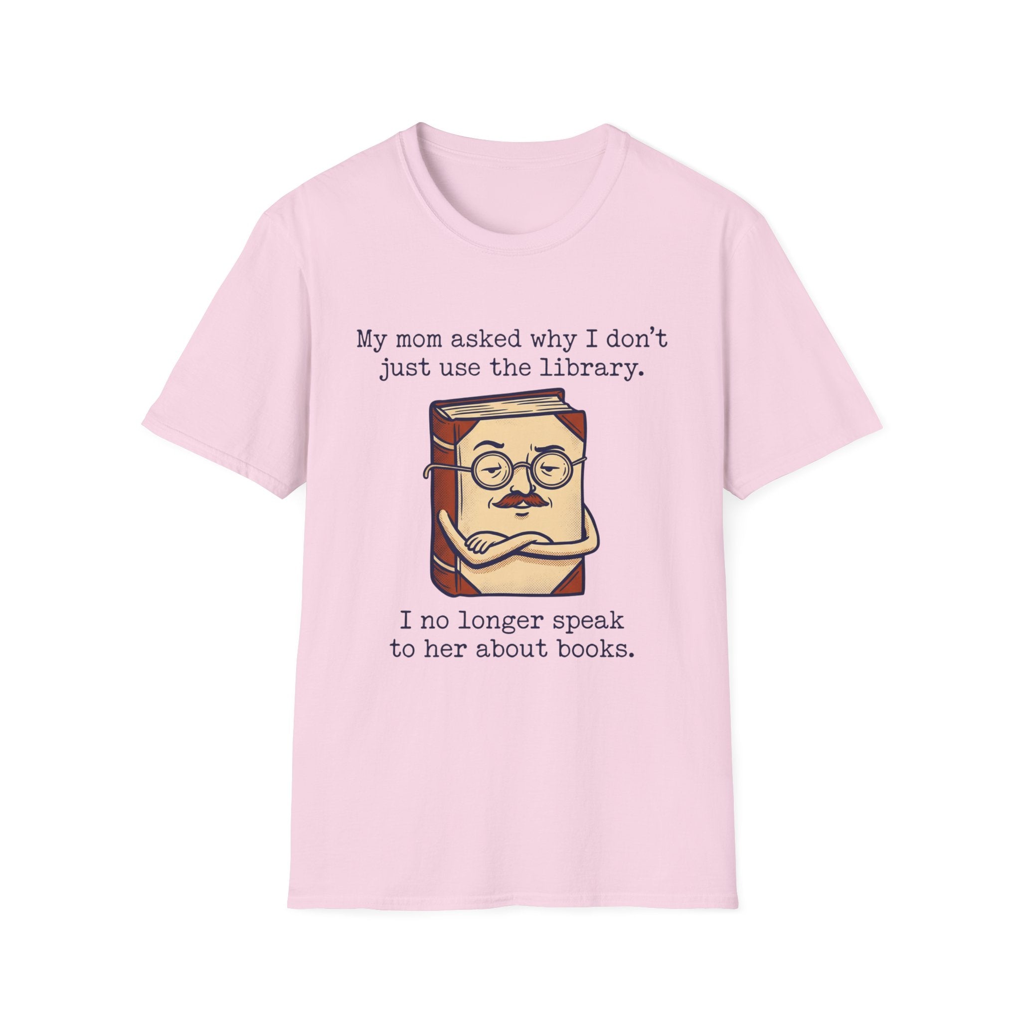 My Mom Asked Why I Don't Just Use The Library T-Shirt