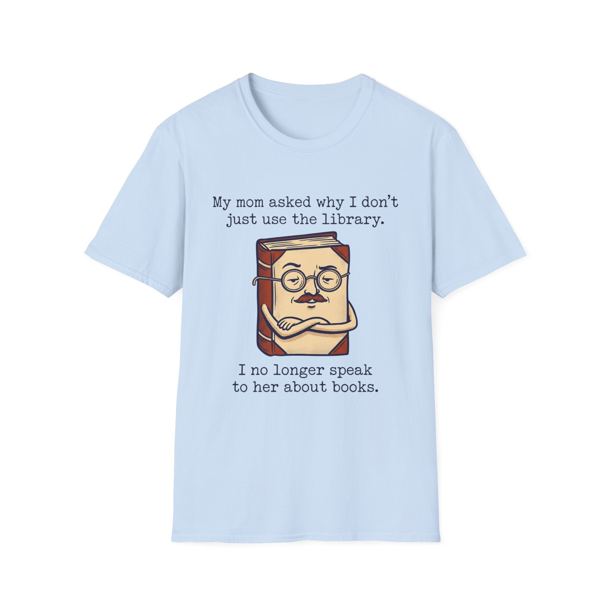 My Mom Asked Why I Don't Just Use The Library T-Shirt