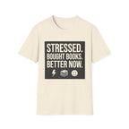 Stressed Bought Books Better Now T-Shirt
