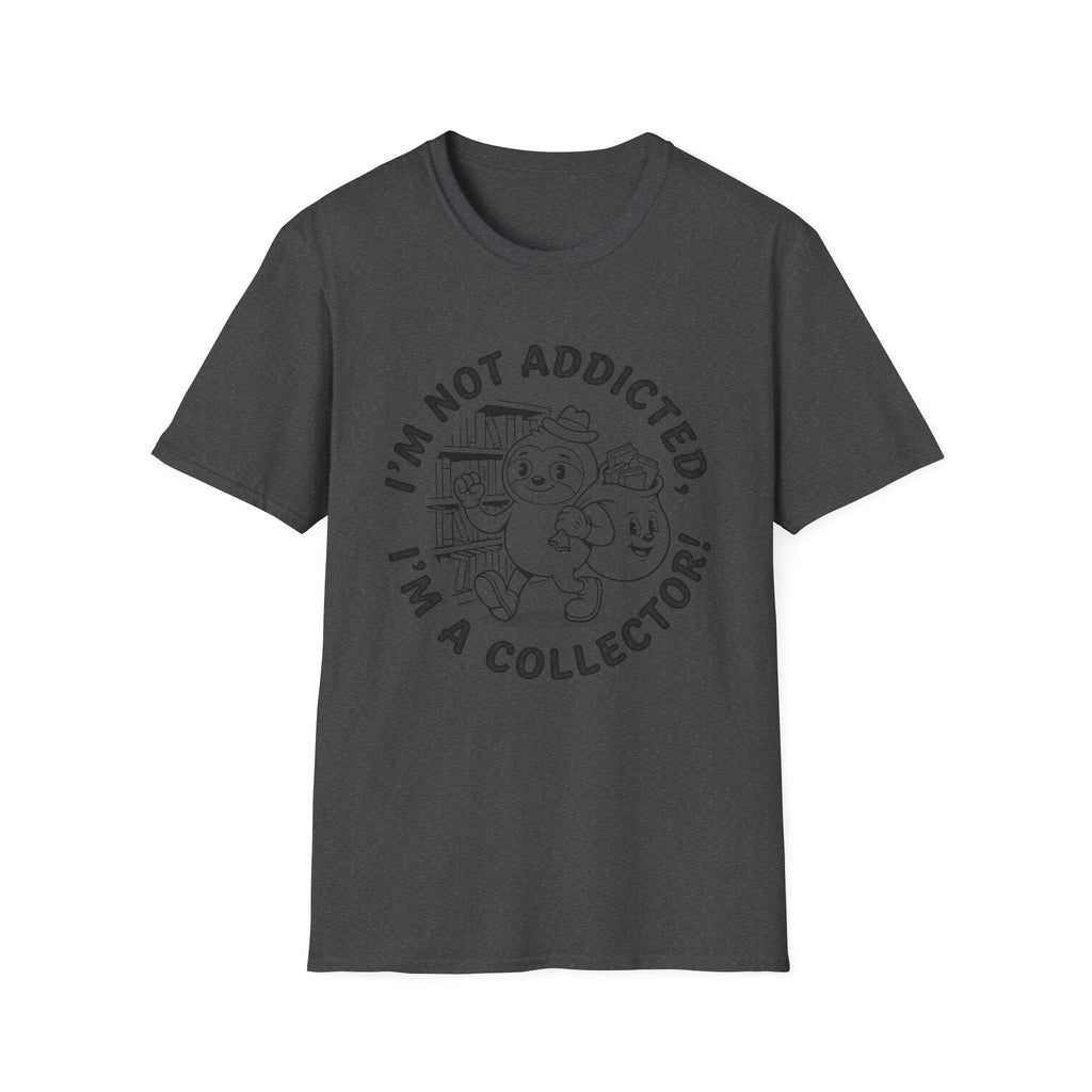 I'm Not Addicted I'm A Collector T-Shirt