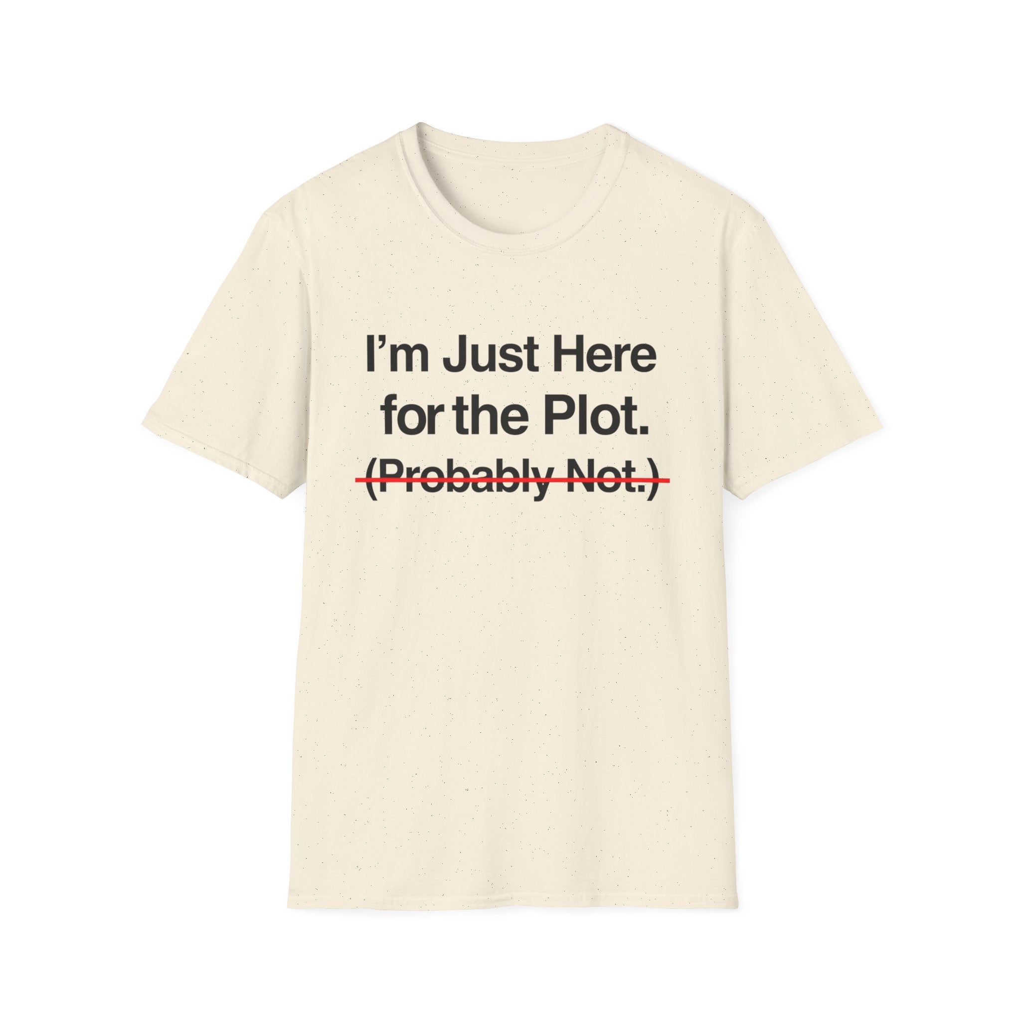 I'm Just Here For The Plot Probably Not T-Shirt