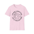 I'm Not Addicted I'm A Collector T-Shirt