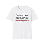I'm Just Here For The Plot Probably Not T-Shirt