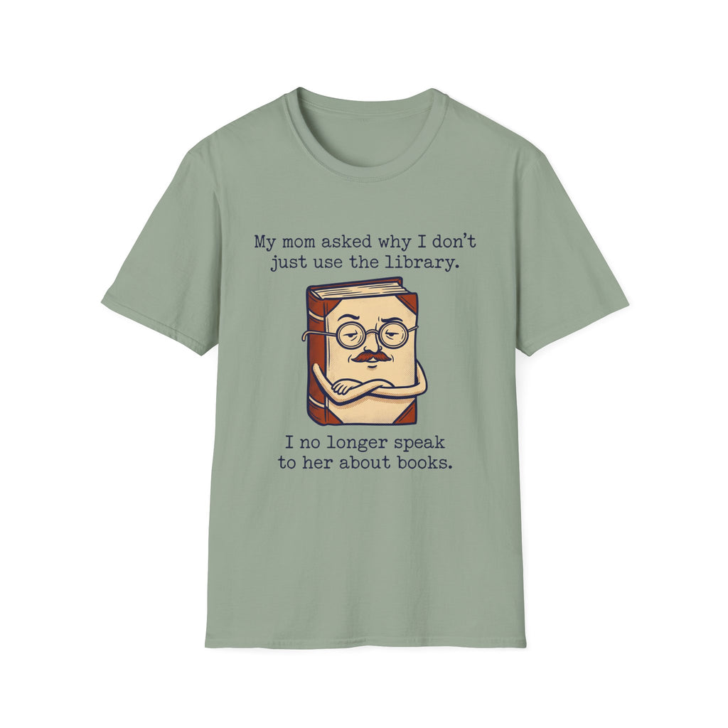 My Mom Asked Why I Don't Just Use The Library T-Shirt
