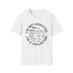 I'm Not Addicted I'm A Collector T-Shirt