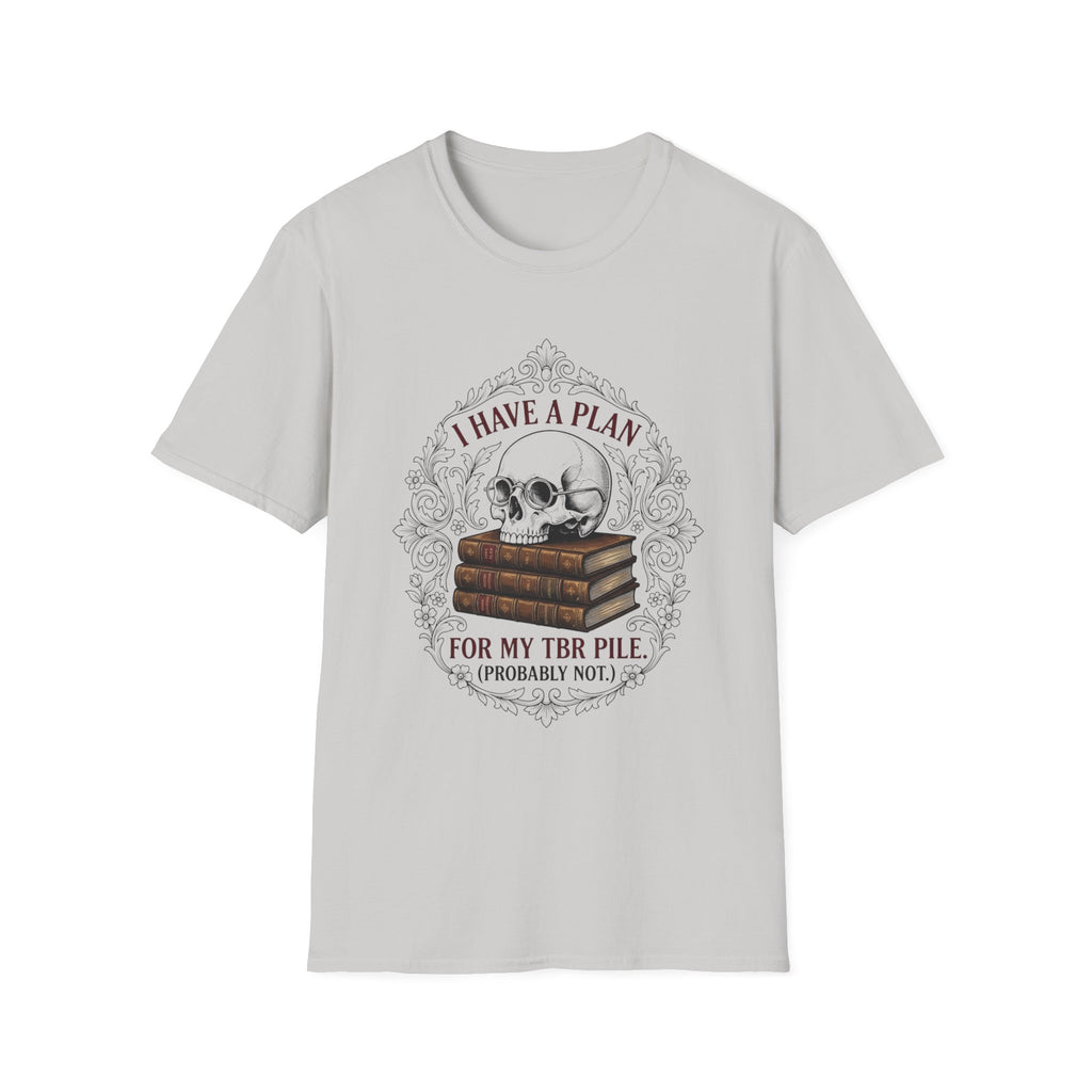 I Have A Plan For My TBR Pile Probably Not T-Shirt