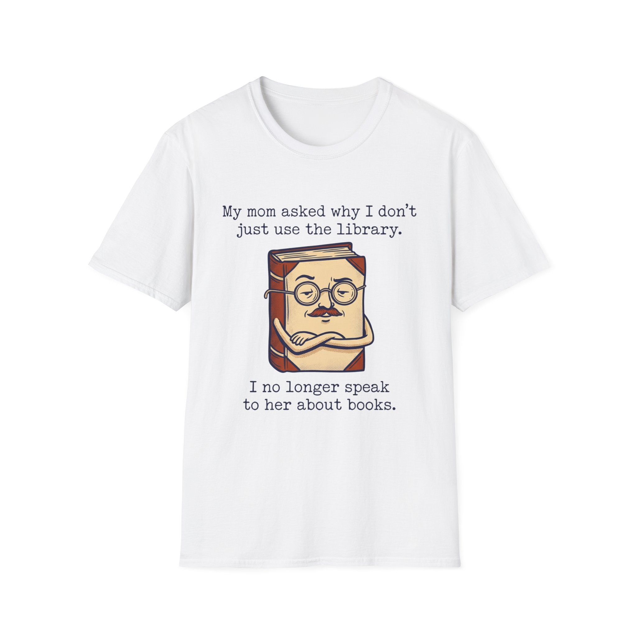 My Mom Asked Why I Don't Just Use The Library T-Shirt