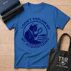 I Don't Explain My Acquisitions T-Shirt