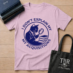 I Don't Explain My Acquisitions T-Shirt