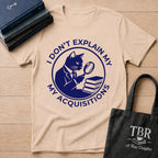 I Don't Explain My Acquisitions T-Shirt