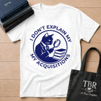 I Don't Explain My Acquisitions T-Shirt