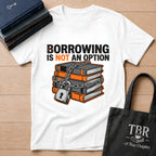 Borrowing Is Not An Option T-Shirt