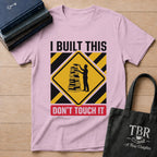 I Built This Don't Touch It T-Shirt