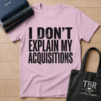 I Don't Explain My Acquisitions T-Shirt