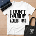 I Don't Explain My Acquisitions T-Shirt