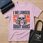 I No Longer Speak To Her About Books T-Shirt