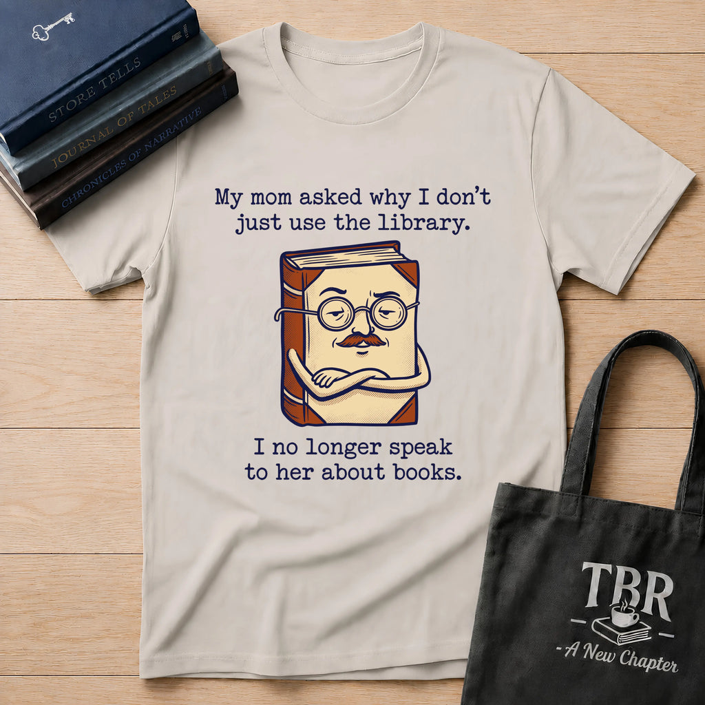 My Mom Asked Why I Don't Just Use The Library T-Shirt