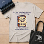 My Mom Asked Why I Don't Just Use The Library T-Shirt