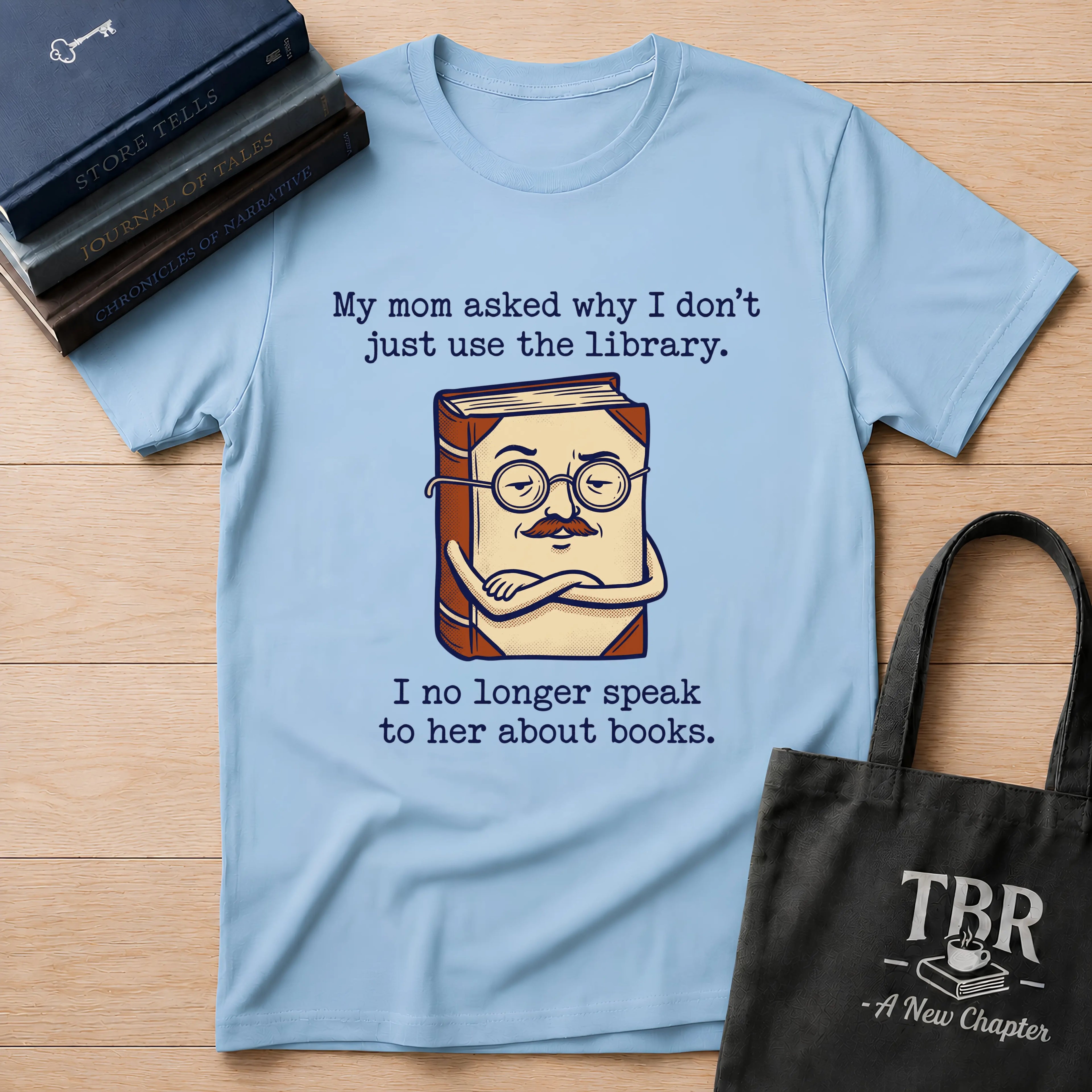 My Mom Asked Why I Don't Just Use The Library T-Shirt