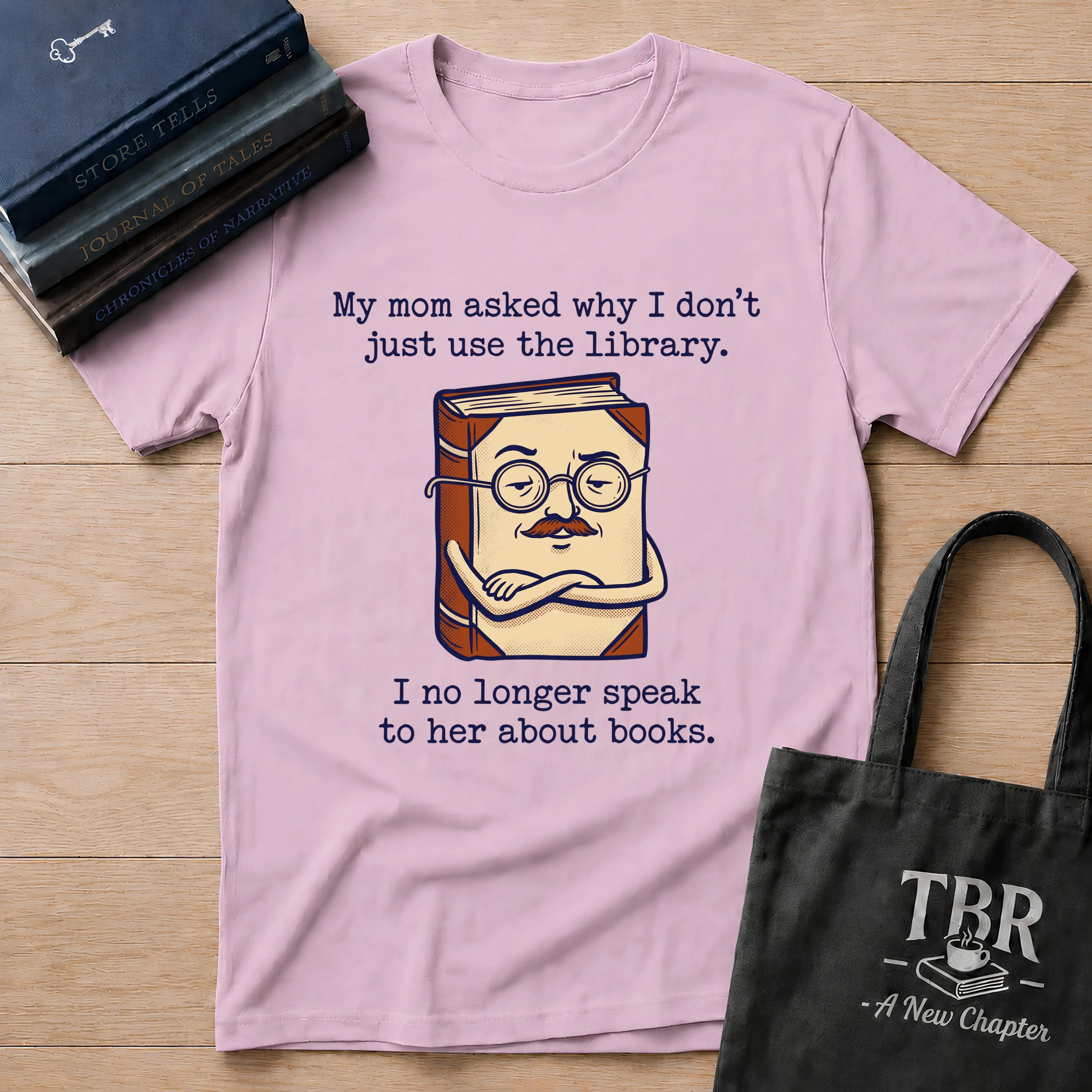 My Mom Asked Why I Don't Just Use The Library T-Shirt