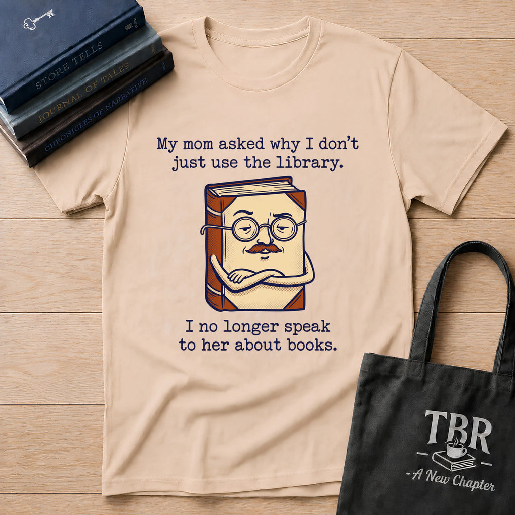 My Mom Asked Why I Don't Just Use The Library T-Shirt