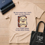 My Mom Asked Why I Don't Just Use The Library T-Shirt