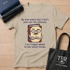 My Mom Asked Why I Don't Just Use The Library T-Shirt