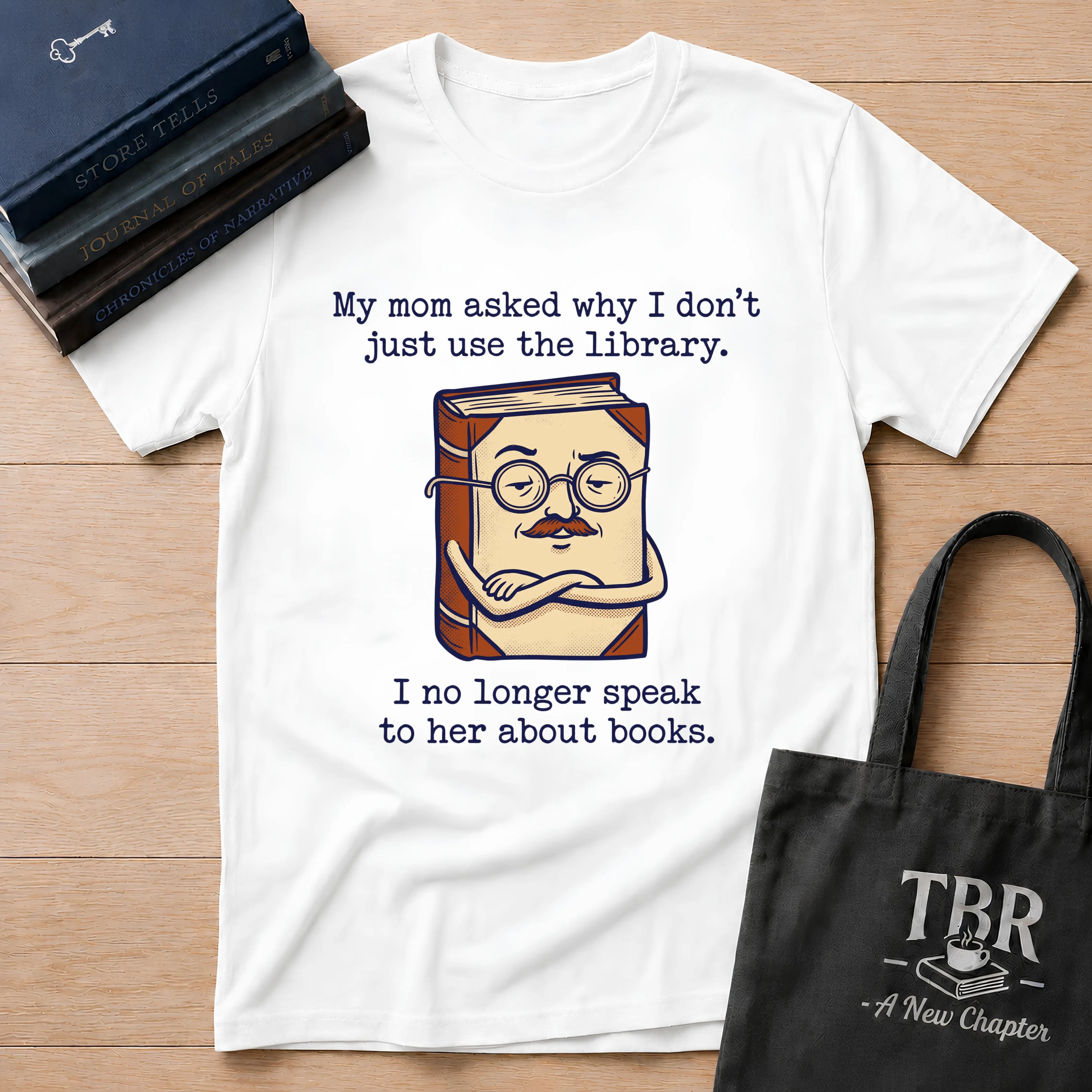 My Mom Asked Why I Don't Just Use The Library T-Shirt