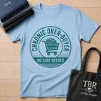 Chronic Over-Buyer No Cure Needed T-Shirt