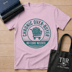 Chronic Over-Buyer No Cure Needed T-Shirt